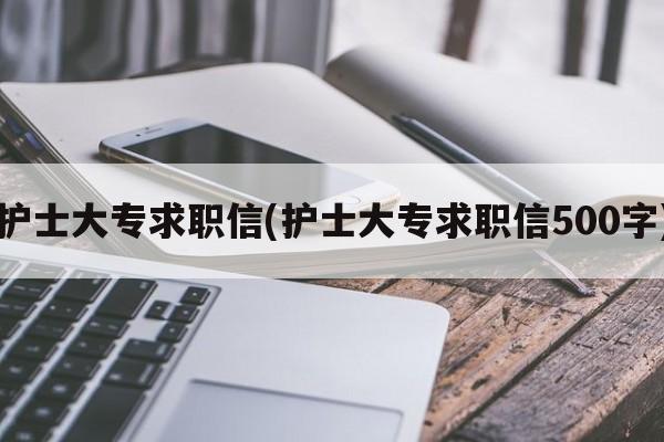 护士大专求职信(护士大专求职信500字)