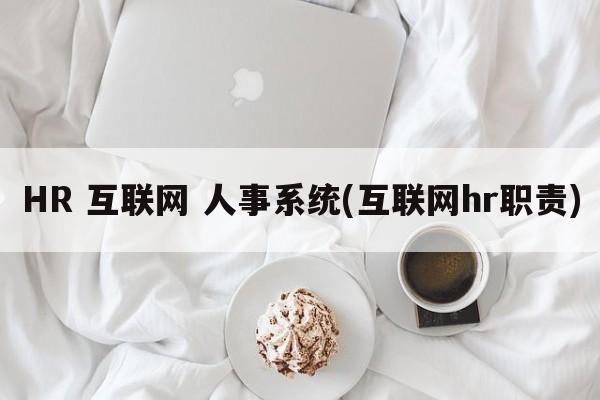 HR 互联网 人事系统(互联网hr职责)