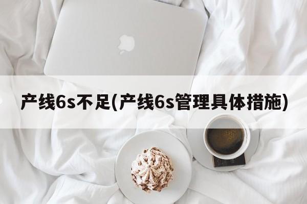 产线6s不足(产线6s管理具体措施)