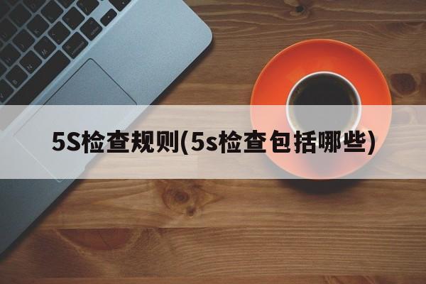 5S检查规则(5s检查包括哪些)