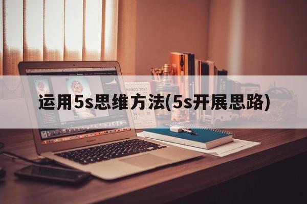 运用5s思维方法(5s开展思路)